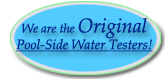 We are the original pool-side water testers!